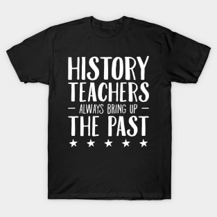 History teachers always bring up the past T-Shirt